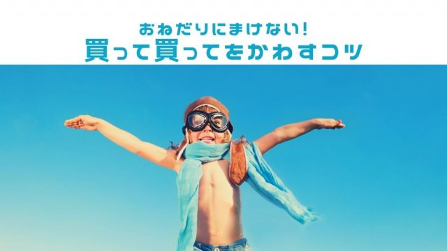 【おねだりに負けない。買って買ってをかわすコツとは?】